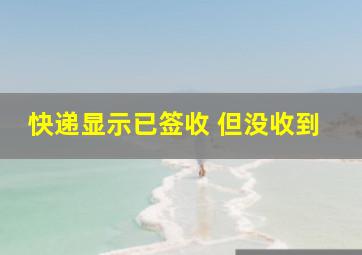 快递显示已签收 但没收到